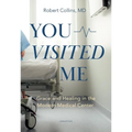 You Visited Me: Grace and Healing in the Modern Medical Center