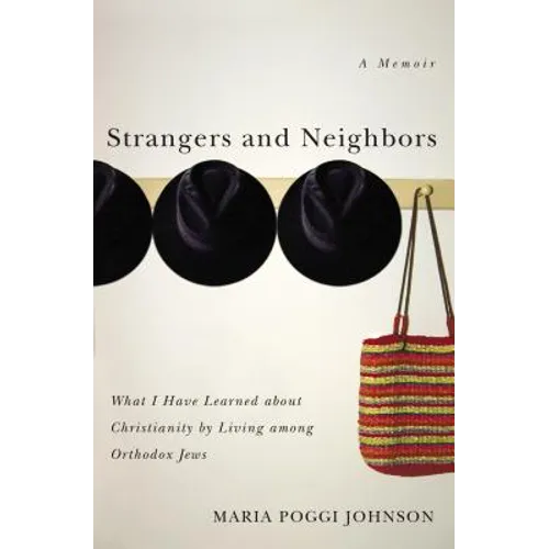 Strangers and Neighbors: What I Have Learned about Christianity by Living Among Orthodox Jews