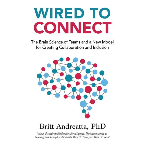 Wired to Connect: The Brain Science of Teams and a New Model for Creating Collaboration and Inclusion