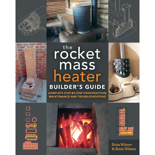 The Rocket Mass Heater Builder's Guide: Complete Step-By-Step Construction, Maintenance and Troubleshooting