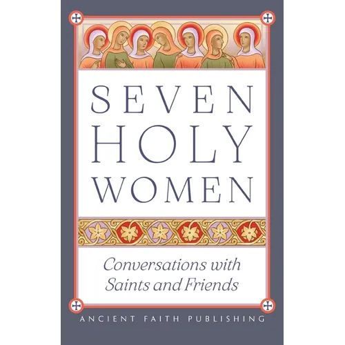 Seven Holy Women: Conversations with Saints and Friends