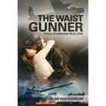 The Waist Gunner: A Tale of War and True Love