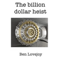 The Billion Dollar Heist