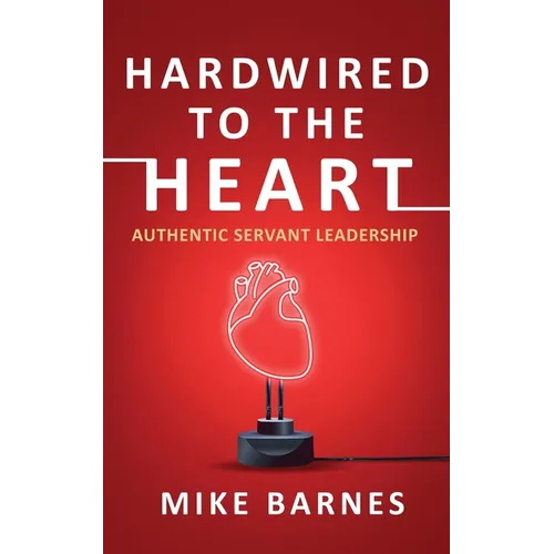 Hardwired to the Heart: Authentic Servant Leadership