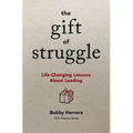The Gift of Struggle: Life-Changing Lessons about Leading
