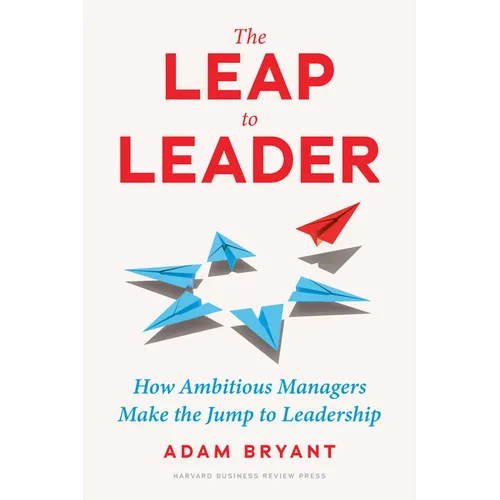 The Leap to Leader: How Ambitious Managers Make the Jump to Leadership