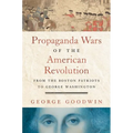 Propaganda Wars of the American Revolution: From the Boston Patriots to George Washington