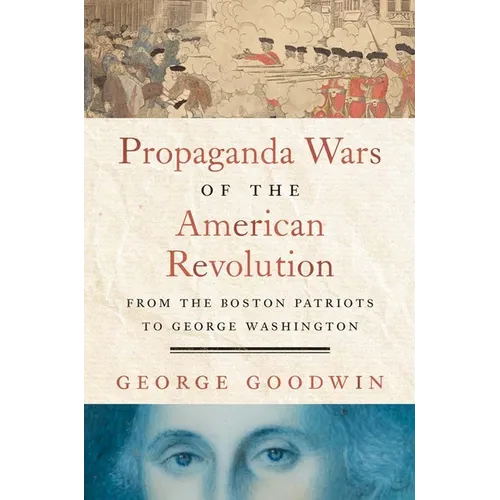 Propaganda Wars of the American Revolution: From the Boston Patriots to George Washington