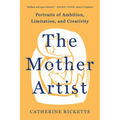 The Mother Artist: Portraits of Ambition, Limitation, and Creativity
