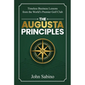 The Augusta Principles: Timeless Business Lessons from the World's Premier Golf Club