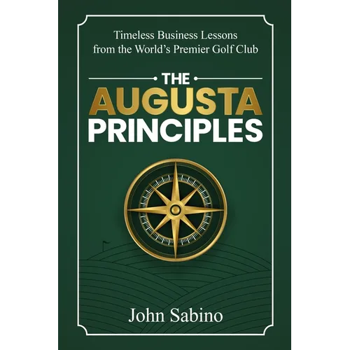 The Augusta Principles: Timeless Business Lessons from the World's Premier Golf Club