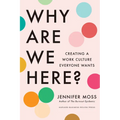 Why Are We Here?: Creating a Work Culture Everyone Wants
