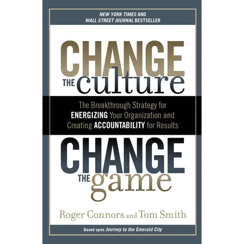 Change the Culture, Change the Game: The Breakthrough Strategy for Energizing Your Organization and Creating Accountability for Results