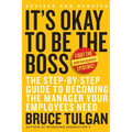 It's Okay to Be the Boss: The Step-By-Step Guide to Becoming the Manager Your Employees Need
