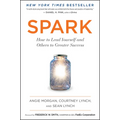 Spark: How to Lead Yourself and Others to Greater Success