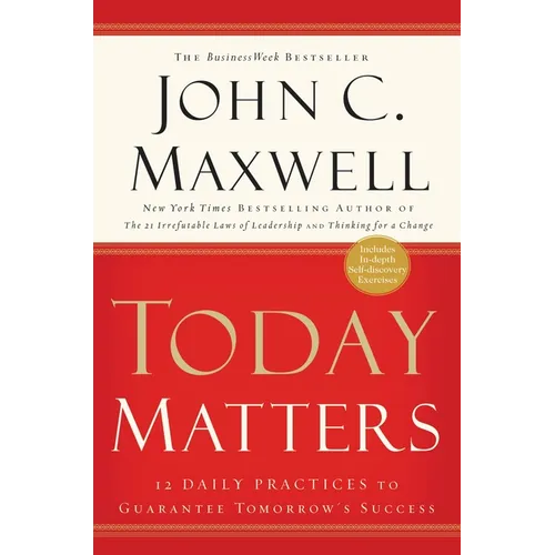 Today Matters: 12 Daily Practices to Guarantee Tomorrow's Success