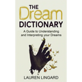 The Dream Dictionary: A Guide to Understanding and Interpreting Your Dreams