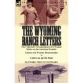 The Wyoming Ranch Letters: The Collected Correspondence of a Woman Settler on the American Frontier-Letters of a Woman Homesteader & Letters on a
