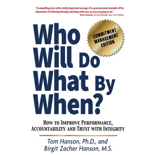 Who Will Do What by When?: How to Improve Performance, Accountability and Trust with Integrity