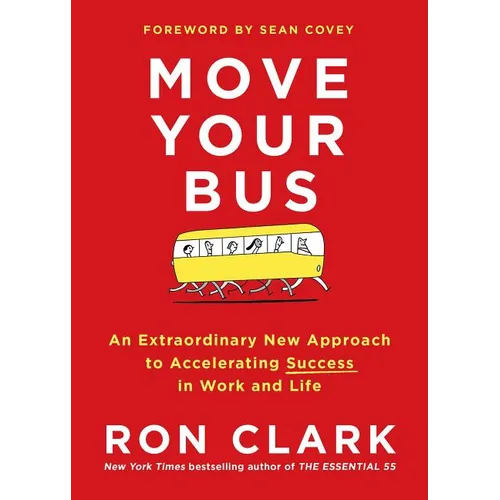 Move Your Bus: An Extraordinary New Approach to Accelerating Success in Work and Life