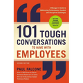 101 Tough Conversations to Have with Employees: A Manager's Guide to Addressing Performance, Conduct, and Discipline Challenges