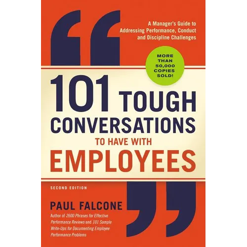 101 Tough Conversations to Have with Employees: A Manager's Guide to Addressing Performance, Conduct, and Discipline Challenges