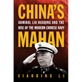 China's Mahan: Admiral Liu Huaqing and the Rise of the Modern Chinese Navy