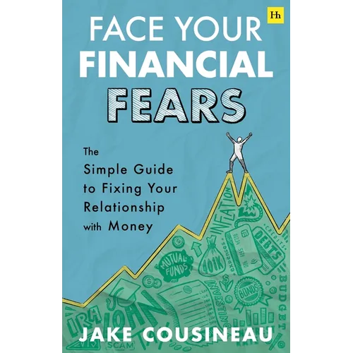 Face Your Financial Fears: The Simple Guide to Fixing Your Relationship with Money