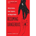 Becoming Dangerous: Witchy Femmes, Queer Conjurers, and Magical Rebels