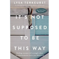 It's Not Supposed to Be This Way: Finding Unexpected Strength When Disappointments Leave You Shattered