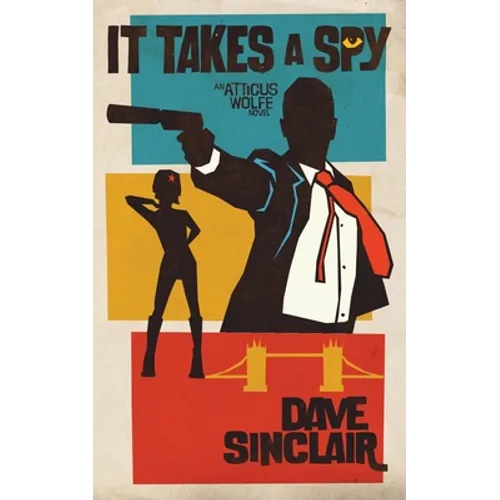 It Takes a Spy: An Atticus Wolfe Novel