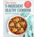 The Easy 5-Ingredient Healthy Cookbook: Simple Recipes to Make Healthy Eating Delicious