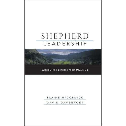 Shepherd Leadership: Wisdom for Leaders from Psalm 23