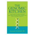 The Genomic Kitchen: Your Guide To Understanding And Using The Food-Gene Connection For A Lifetime Of Health