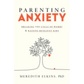 Parenting Anxiety: Breaking the Cycle of Worry and Raising Resilient Kids