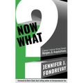 Now What?: A Survivor's Guide for Thriving Through Mergers and Acquisitions