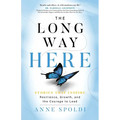 The Long Way Here: Stories that Inspire Resilience, Growth, and the Courage to Lead