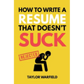How to Write a Resume That Doesn't Suck: Land Interviews at the Most Competitive Jobs