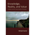 Knowledge, Reality, and Value: A Mostly Common Sense Guide to Philosophy