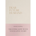 Dear Future Husband Prayer Journal: Trusting God with Your Love Story