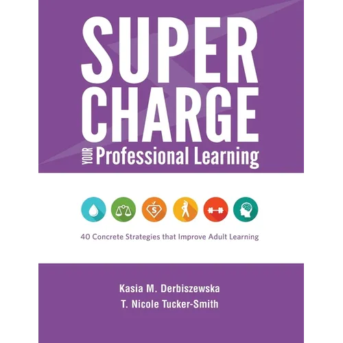 Supercharge Your Professional Learning: 40 Concrete Strategies that Improve Adult Learning