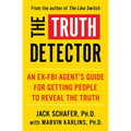 The Truth Detector: An Ex-FBI Agent's Guide for Getting People to Reveal the Truth