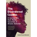 The Disordered Cosmos: A Journey Into Dark Matter, Spacetime, and Dreams Deferred
