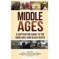 Middle Ages: A Captivating Guide to the Dark Ages and Black Death