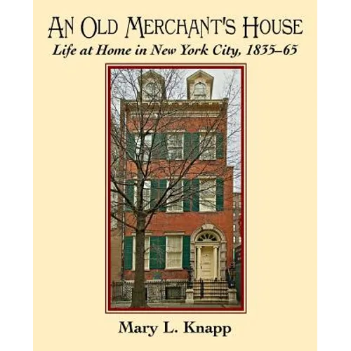 An Old Merchant's House: Life at Home in New York City 1835-1865