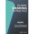 Islamic Banking in Practice, Volume 1: Money Markets, Risk Management and Structured Investments