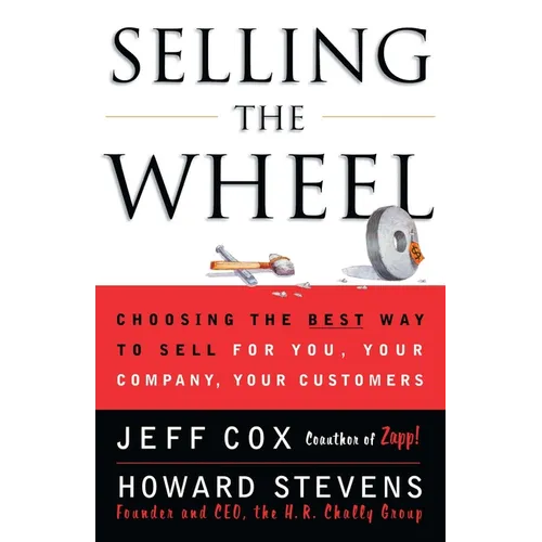 Selling the Wheel: Choosing the Best Way to Sell for You Your Company Your Customers