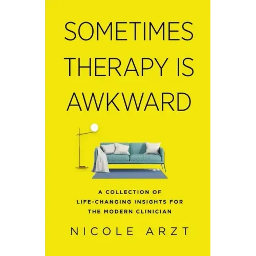 Sometimes Therapy Is Awkward: A Collection of Life-Changing Insights for the Modern Clinician