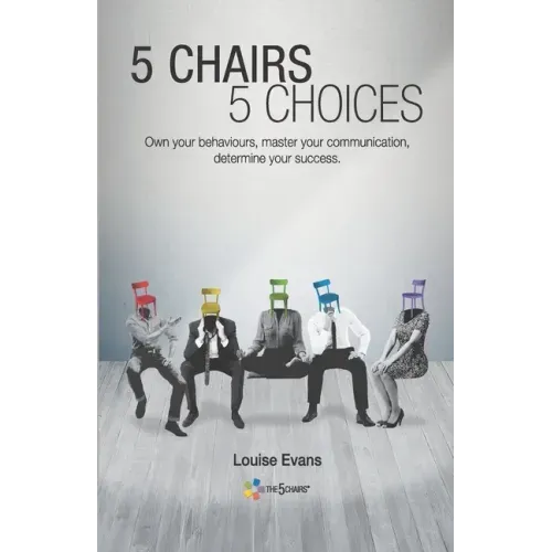 5 Chairs 5 Choices: Own your behaviours, master your communication, determine your success. (English Edition)