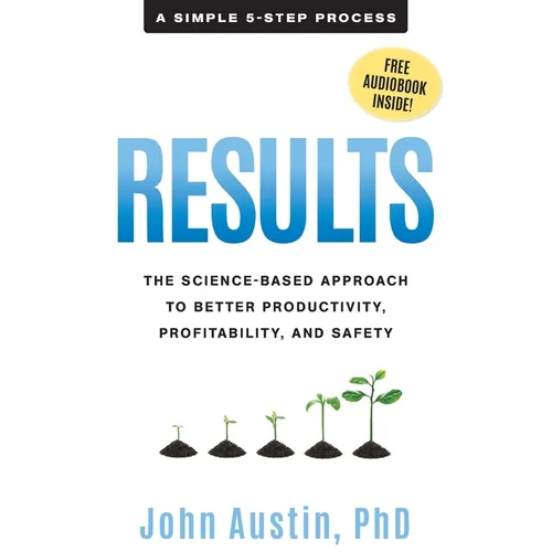 Results: The Science-Based Approach to Better Productivity, Profitability, and Safety